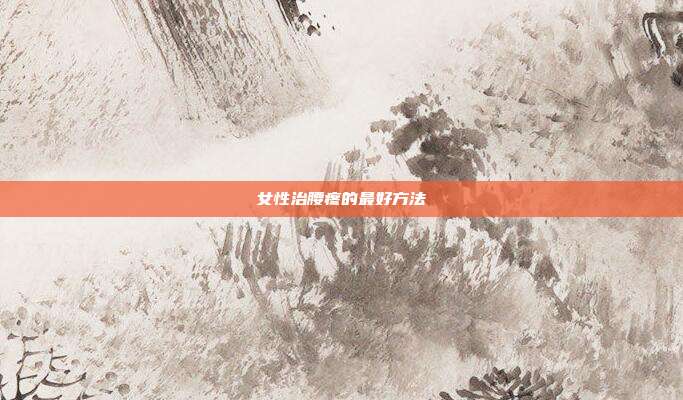 女性治腰疼的最好方法