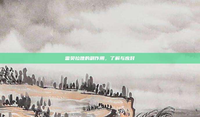 雷贝拉唑的副作用，了解与应对