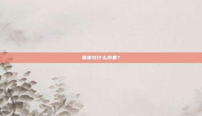 熬夜吃什么水果?