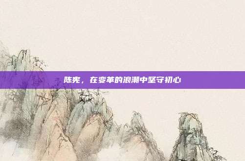陈宪,在变革的浪潮中坚守初心