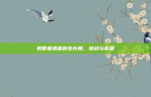 胆管瘤患者的生存期，挑战与希望