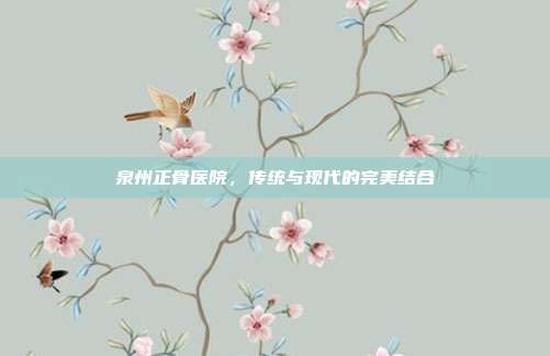 泉州正骨医院，传统与现代的完美结合