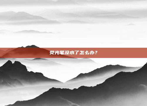 荧光笔没水了怎么办？