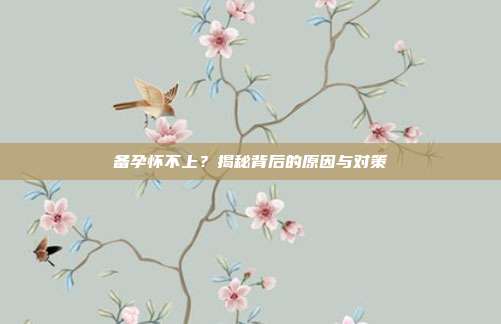 备孕怀不上？揭秘背后的原因与对策