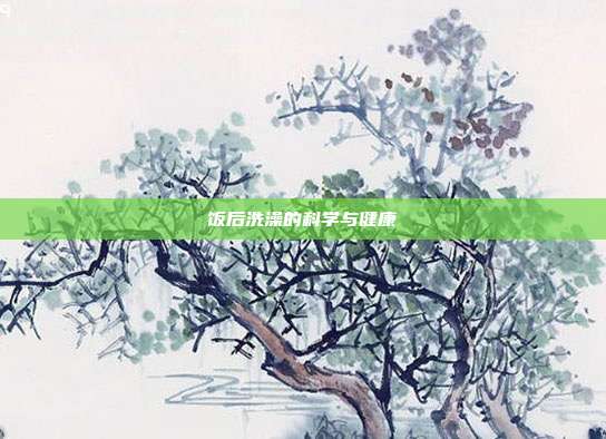 饭后洗澡的科学与健康