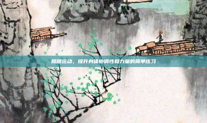 踢腿运动,提升身体协调性和力量的简单练习
