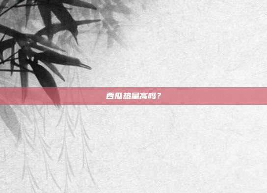 西瓜热量高吗？
