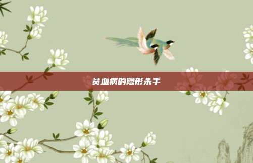 贫血病的隐形杀手