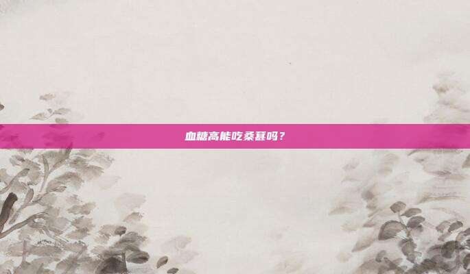 血糖高能吃桑葚吗？