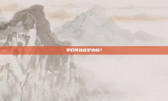 孕妇可以吃驴肉吗？