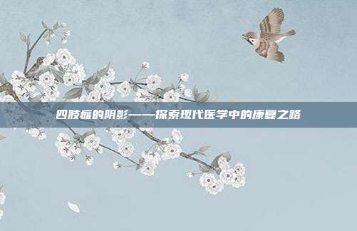 四肢瘫的阴影——探索现代医学中的康复之路