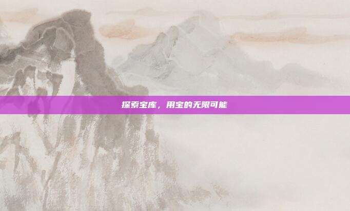 探索宝库，用宝的无限可能