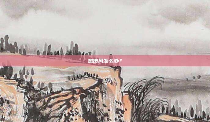 热伤风怎么办？