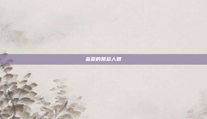 韭菜的禁忌人群