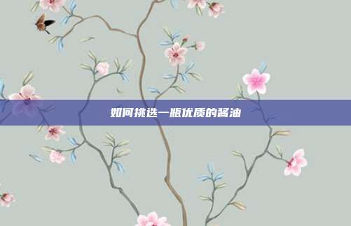 如何挑选一瓶优质的酱油