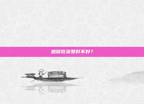 感冒吃菠萝好不好？