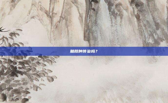 肺脓肿传染吗？