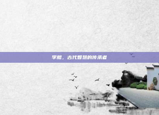 李鲲，古代智慧的传承者