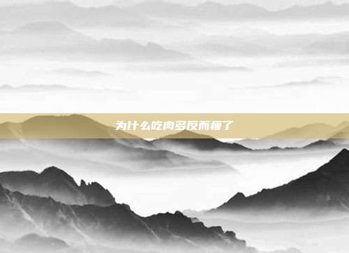 为什么吃肉多反而瘦了