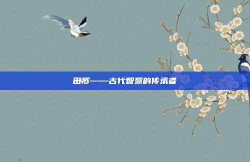 田卿——古代智慧的传承者