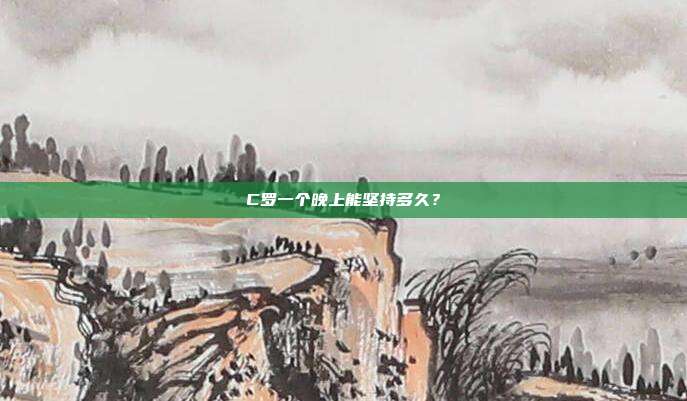 C罗一个晚上能坚持多久？