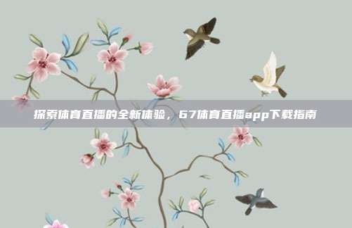 探索体育直播的全新体验,67体育直播app下载指南