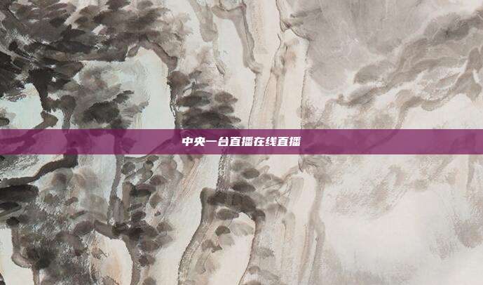 中央一台直播在线直播
