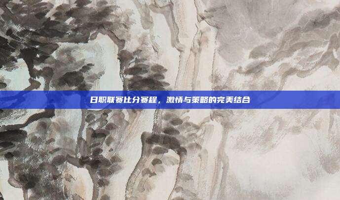 日职联赛比分赛程,激情与策略的完美结合