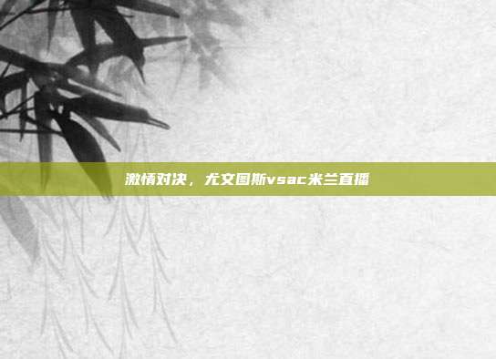 激情对决,尤文图斯vsac米兰直播
