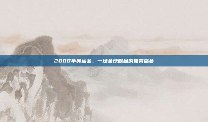 2000年奥运会,一场全球瞩目的体育盛会