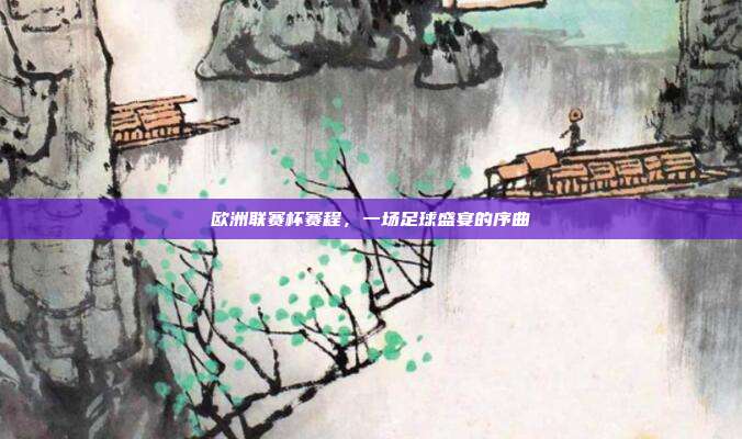 欧洲联赛杯赛程，一场足球盛宴的序曲