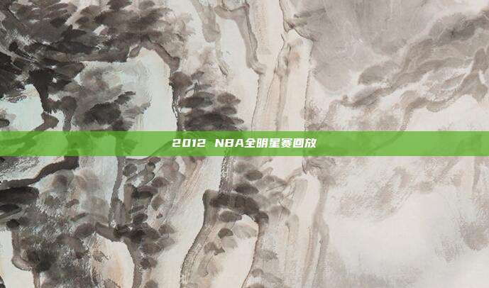 2012 NBA全明星赛回放