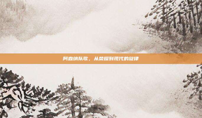 阿森纳队歌，从荣耀到现代的旋律
