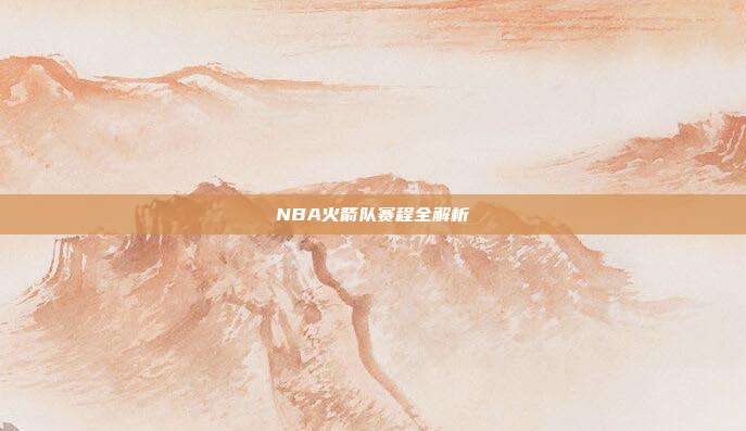 NBA火箭队赛程全解析