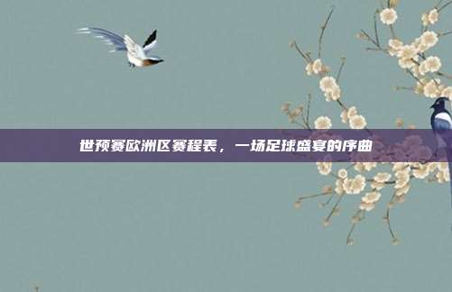 世预赛欧洲区赛程表,一场足球盛宴的序曲