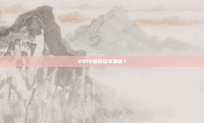 2019亚冠冠军是谁?