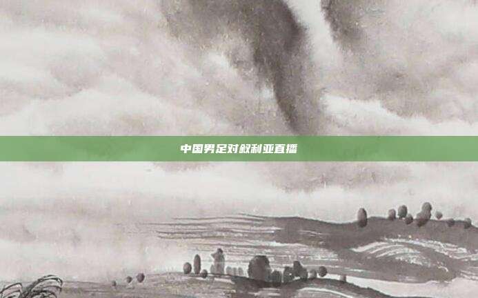 中国男足对叙利亚直播