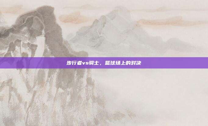 步行者vs骑士,篮球场上的对决