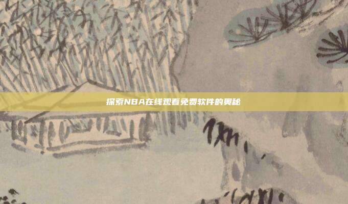 探索NBA在线观看免费软件的奥秘