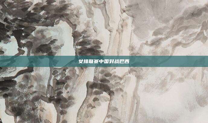 女排联赛中国对战巴西