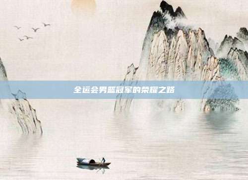 全运会男篮冠军的荣耀之路