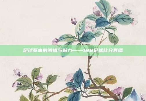 足球赛事的激情与魅力——188足球比分直播