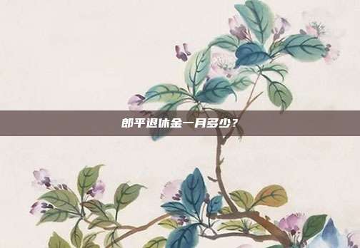 郎平退休金一月多少?