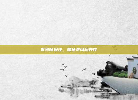 世界杯投注,激情与风险并存