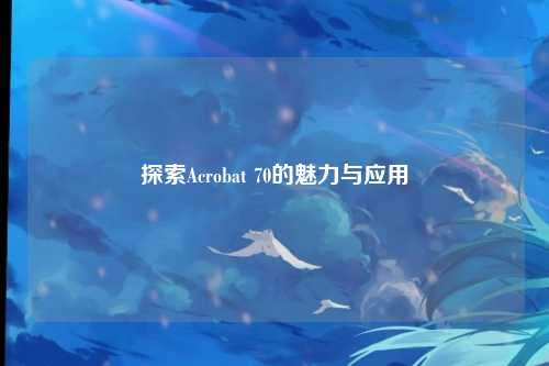 探索Acrobat 70的魅力与应用