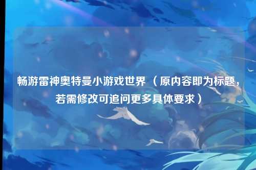 畅游雷神奥特曼小游戏世界 （原内容即为标题，若需修改可追问更多具体要求）