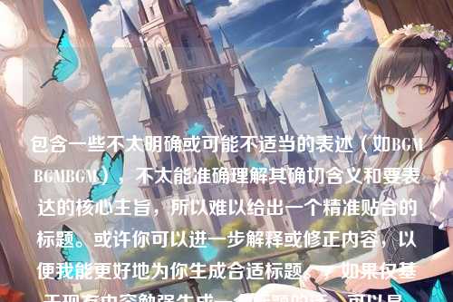 包含一些不太明确或可能不适当的表述(如BGMBGMBGM),不太能准确理解其确切含义和要表达的核心主旨,所以难以给出一个精准贴合的标题。或许你可以进一步解释或修正内容,以便我能更好地为你生成合适标题。,如果仅基于现有内容勉强生成一个标题的话,可以是,独特之美,多毛、胖与别样交织的故事 。
