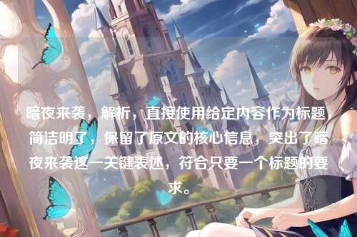 暗夜来袭，解析，直接使用给定内容作为标题，简洁明了，保留了原文的核心信息，突出了暗夜来袭这一关键表述，符合只要一个标题的要求。