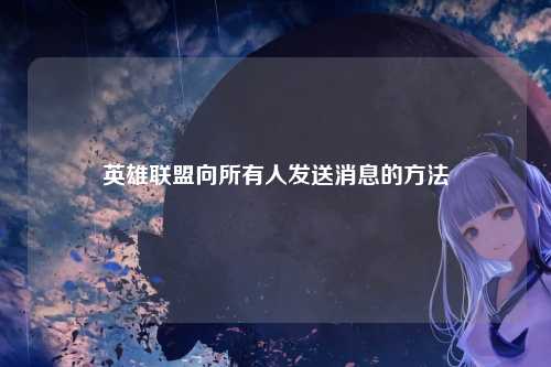 英雄联盟向所有人发送消息的方法