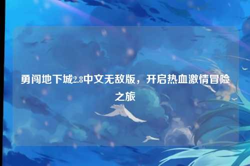 勇闯地下城2.8中文无敌版，开启热血激情冒险之旅